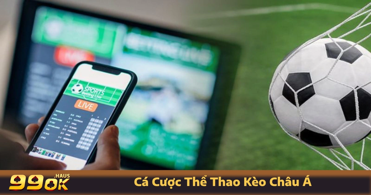 Cá Cược Thể Thao Kèo Châu Á - Hình Thức Cược Có Tại 99OK 4 Các loại kèo Châu Á phổ biến tại 99OK