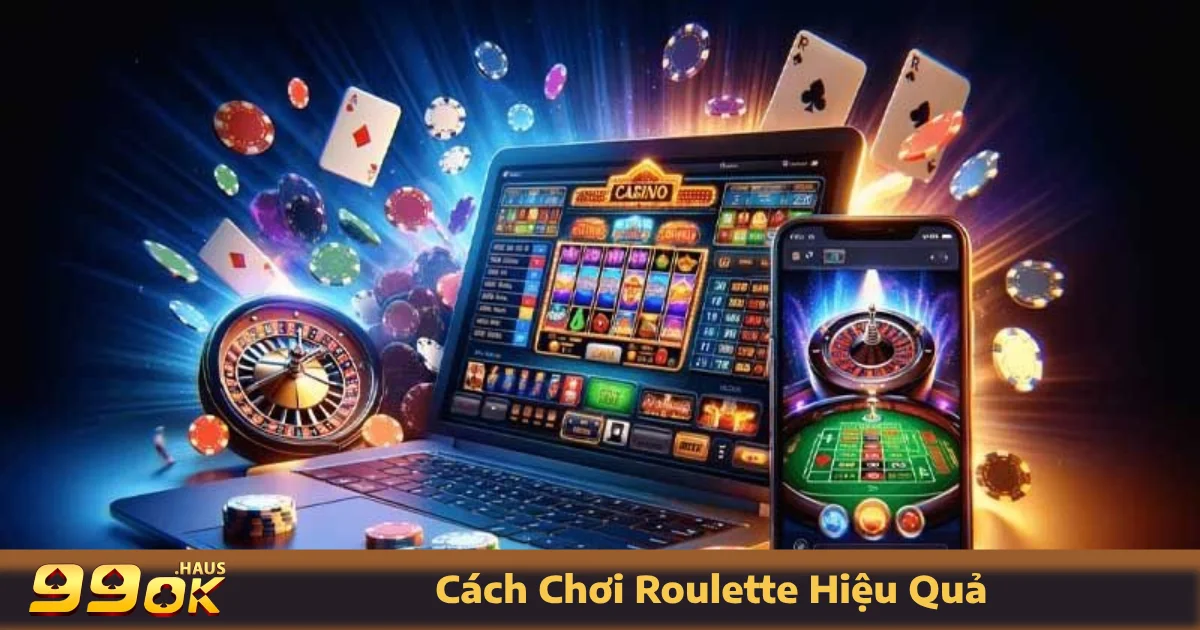 Cách Chơi Roulette Hiệu Quả - Giới Thiệu Về Trò Chơi 99OK 3 Cách đặt cược trong cách chơi Roulette hiệu quả tại 99OK