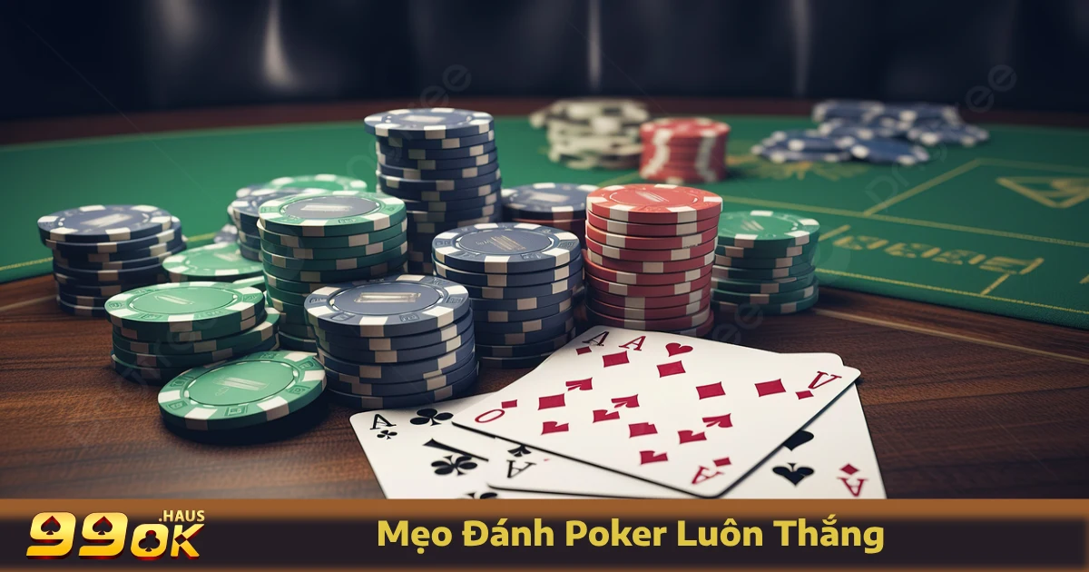 Mẹo Đánh Poker Luôn Thắng - Chinh Phục Bàn Chơi Tại 99OK 2 Những mẹo đánh Poker luôn thắng tại 99OK